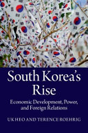 South Korea's rise : economic development, power and foreign relations / Uk Heo, University of Wisconsin, Milwaukee and Terence Roehrig, US Naval War College.
