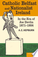 Catholic Belfast and Nationalist Ireland in the era of Joe Devlin, 1871-1934 /