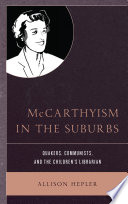 McCarthyism in the Suburbs : Quakers, Communists, and the Children's Librarian / Allison Hepler.