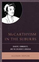 McCarthyism in the suburbs : Quakers, communists, and the children's librarian / Allison Hepler.