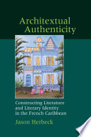 Architextual authenticity : constructing literature and literary identity in the French Caribbean / Jason Herbeck.