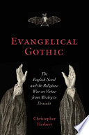 Evangelical gothic : the English novel and the religious war on virtue from Wesley to Dracula /