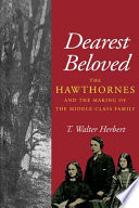 Dearest beloved : the Hawthornes and the making of the middle-class family / T. Walter Herbert.