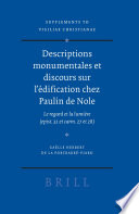 Descriptions monumentales et discours sur l'édification chez Paulin de Nole : le regard et la lumiè̀re (epist. 32 et carm. 27 et 28) /