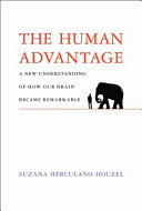 The human advantage : a new understanding of how our brain became remarkable /