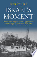 Israel's moment : international support for and opposition to establishing the Jewish State, 1945-1949 /