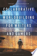 Collaborative worldbuilding for writers and gamers / Trent Hergenrader.