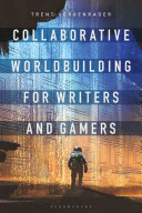 Collaborative worldbuilding for writers and gamers / Trent Hergenrader.