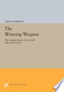 The winning weapon : the atomic bomb in the Cold War, 1945-1950 : with a new preface / Gregg Herken.