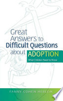 Great answers to difficult questions about adoption : what children need to know / Fanny Cohen Herlem.