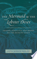 The mermaid and the lobster diver : gender, sexuality, and money on the Miskito coast /