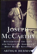 Joseph McCarthy : reexamining the life and legacy of America's most hated senator / Arthur Herman.