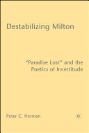 Destabilizing Milton : "Paradise lost" and the poetics of incertitude /