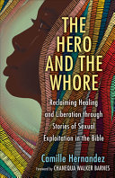 The hero and the whore : reclaiming healing and liberation through the stories of sexual exploitation in the Bible /