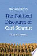 The political discourse of Carl Schmitt : a mystic of order / Montserrat Herrero.