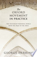 The Oxford movement in practice : the tractarian parochial world from the 1830s to the 1870s /