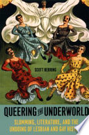 Queering the underworld : slumming, literature, and the undoing of lesbian and gay history /