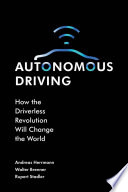 Autonomous driving : how the driverless revolution will change the world / by Andreas Herrmann, Walter Brenner, Rupert Stadler.