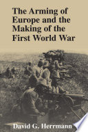 The arming of Europe and the making of the First World War /