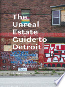 The unreal estate guide to Detroit / Andrew Herscher.