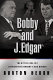 Bobby and J. Edgar : the historic face-off between the Kennedys and J. Edgar Hoover that transformed America /