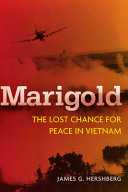 Marigold : the lost chance for peace in Vietnam / James G. Hershberg.