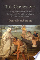 The captive sea : slavery, communication, and commerce in early modern Spain and the Mediterranean /