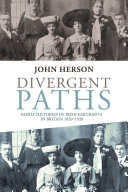 Divergent paths : family histories of Irish emigrants in Britain 1820-1920 /