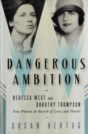 Dangerous ambition : Dorothy Thompson and Rebecca West : new women in search of love and power /