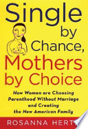 Single by chance, mothers by choice : how women are choosing parenthood without marriage and creating the new American family /