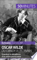 Oscar Wilde, du dandy a l'ecrivain : grandeur et decadence d'un artiste provocateur /