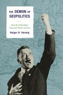 The demon of geopolitics : how Karl Haushofer "educated" Hitler and Hess /