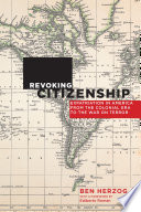 Revoking citizenship : expatriation in America from the colonial era to the war on terror /
