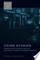 Crime stories : criminalistic fantasy and the culture of crisis in Weimar Germany / Todd Herzog.