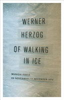 Of walking in ice : Munich-Paris, 23 November-14 December 1974 / Werner Herzog ; translated by Martje Herzog and Alan Greenberg.