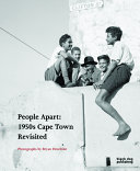 People apart : 1950s Cape Town revisited / photographs by Bryan Heseltine ; [editor], Darren Newbury ; foreword by Amanda Hopkinson ; essays by Vivian Bickford-Smith and Sean Field.