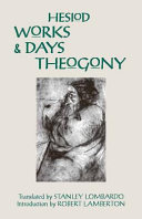 Works and days ; and Theogony / Hesiod ; translated by Stanley Lombardo ; with introduction, notes, and glossary by Robert Lamberton.