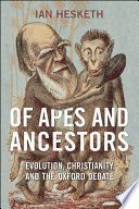 Of apes and ancestors : evolution, Christianity, and the Oxford debate / Ian Hesketh.