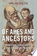 Of apes and ancestors : evolution, Christianity, and the Oxford debate / Ian Hesketh.