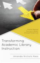 Transforming academic library instruction : shifting teaching practices to reflect changed perspectives /