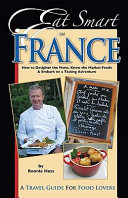 Eat smart in France : how to decipher the menu, know the market foods & embark on a tasting adventure /