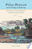 William Wordsworth and the ecology of authorship : the roots of environmentalism in nineteenth-century culture / Scott Hess.