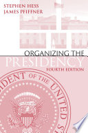 Organizing the presidency / Stephen Hess and James P. Pfiffner.