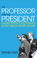 The Professor and the President : Daniel Patrick Moynihan in the Nixon White House / Stephen Hess.