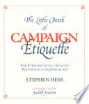 The little book of campaign etiquette : for everyone with a stake in politicians and journalists / Stephen Hess ; introduction by Judith Martin.