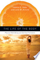 The life of the body : physical well-being and spiritual formation /