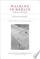 Walking in Berlin : a flaneur in the capital / Franz Hessel ; with an essay by Walter Benjamin ; translated by Amanda DeMarco.