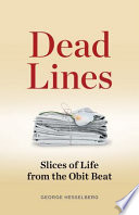 Dead lines : slices of life from the obit beat / George Hesselberg.
