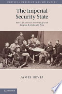 The imperial security state : British colonial knowledge and empire-building in Asia / James Hevia, University of Chicago.