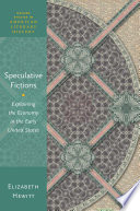 Speculative fictions : explaining the economy in the early United States / Elizabeth Hewitt.